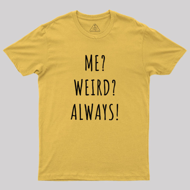 Me? Weird? Always! Geek T-Shirt