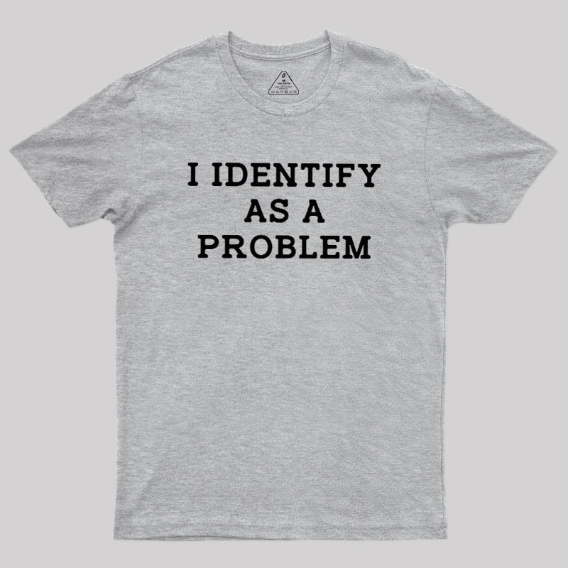 I Identify As a Problem Geek T-Shirt