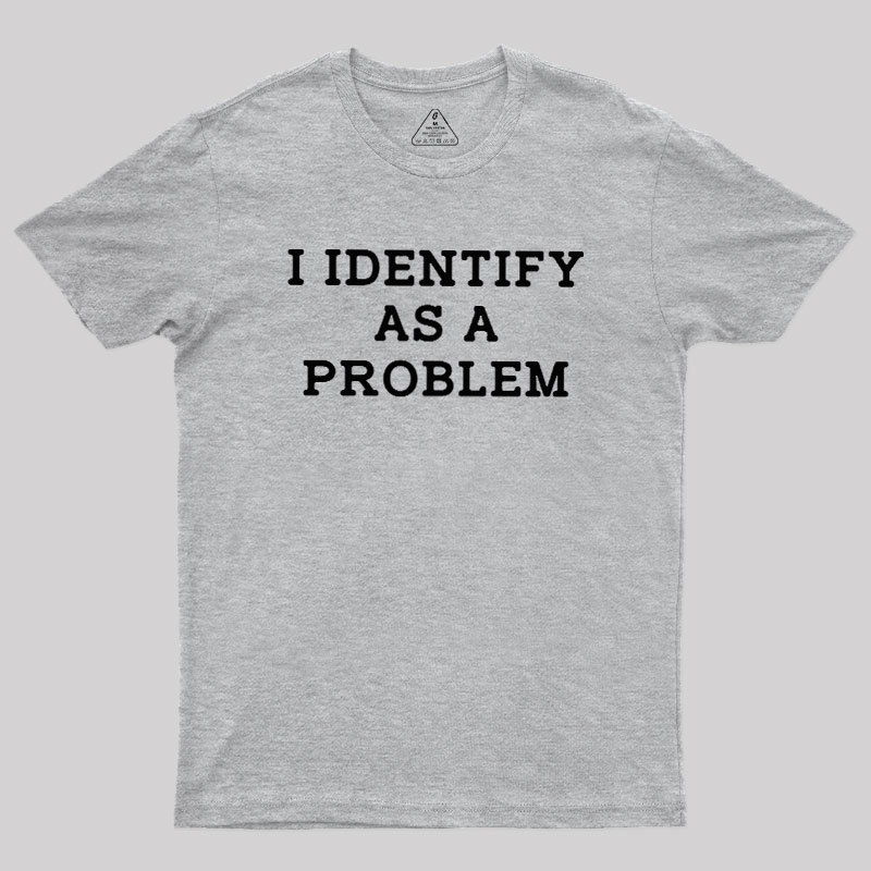 I Identify As a Problem Geek T-Shirt