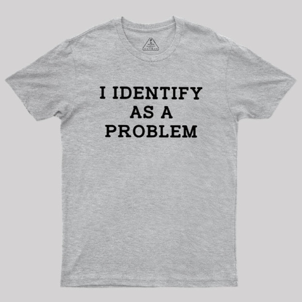 I Identify As a Problem Geek T-Shirt