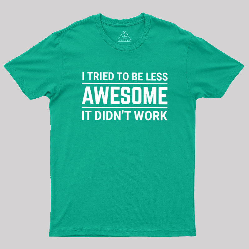 I Tried To Be Less Awesome Geek T-Shirt