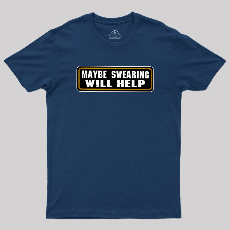 Maybe Swearing Will Help Geek T-Shirt