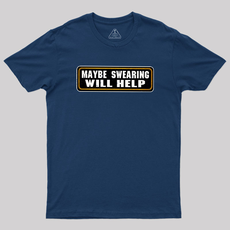 Maybe Swearing Will Help Geek T-Shirt
