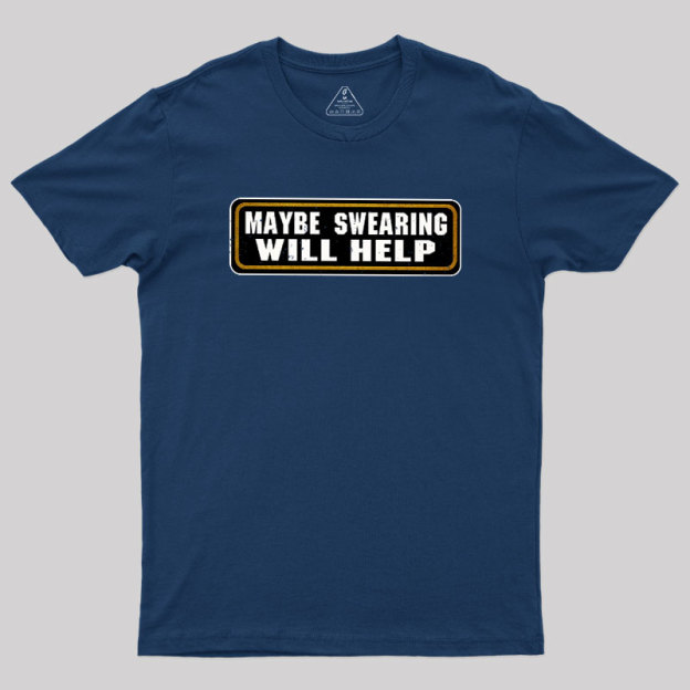Maybe Swearing Will Help Geek T-Shirt