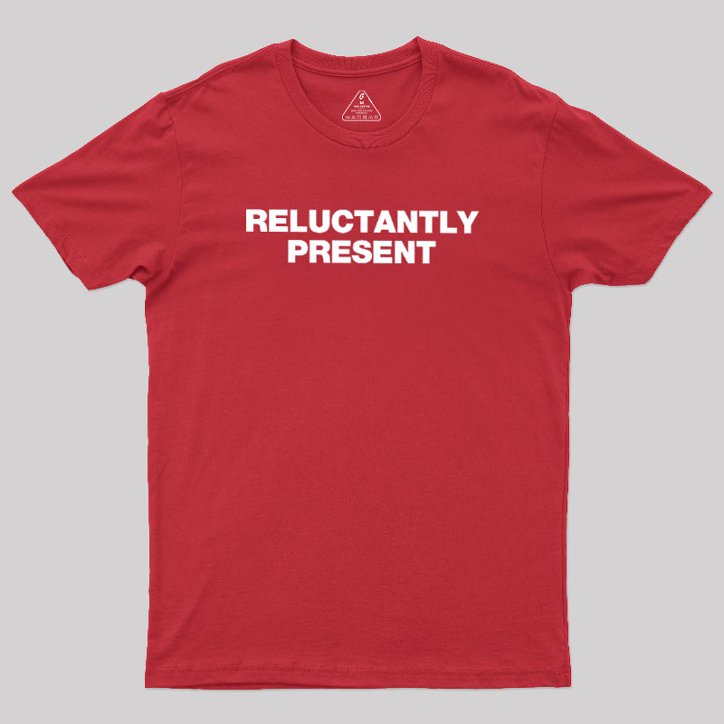 Reluctantly Present Geek T-Shirt