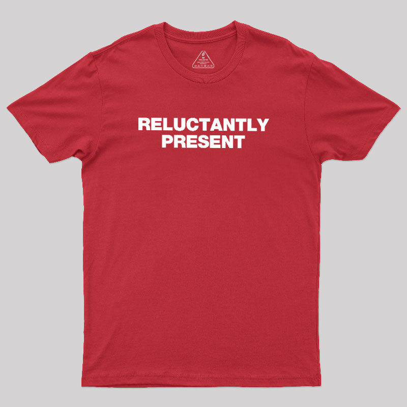 Reluctantly Present Geek T-Shirt
