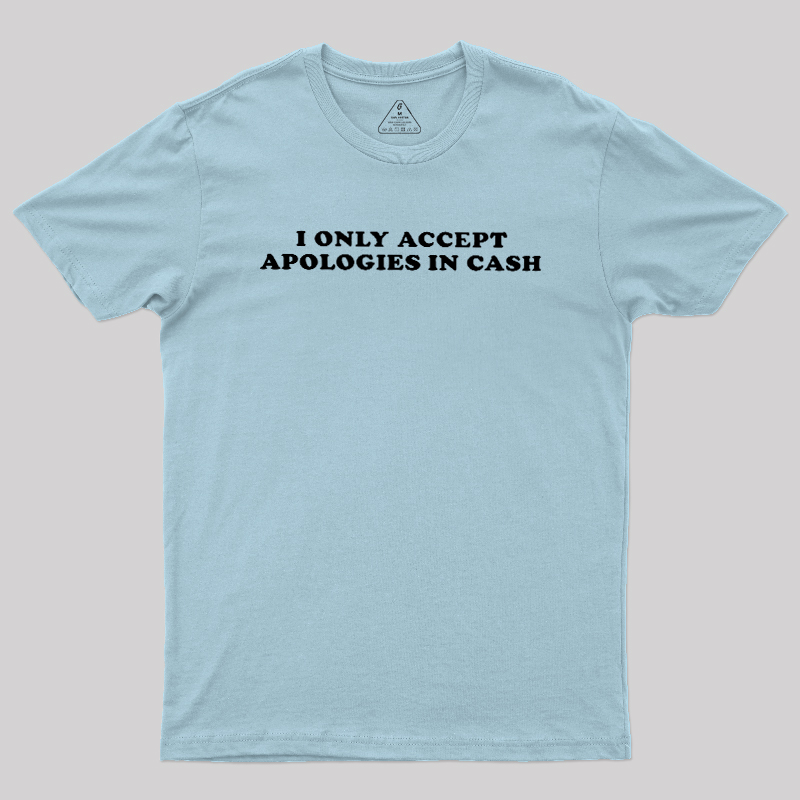 I Only Accept Apologies In Cash Geek T-Shirt
