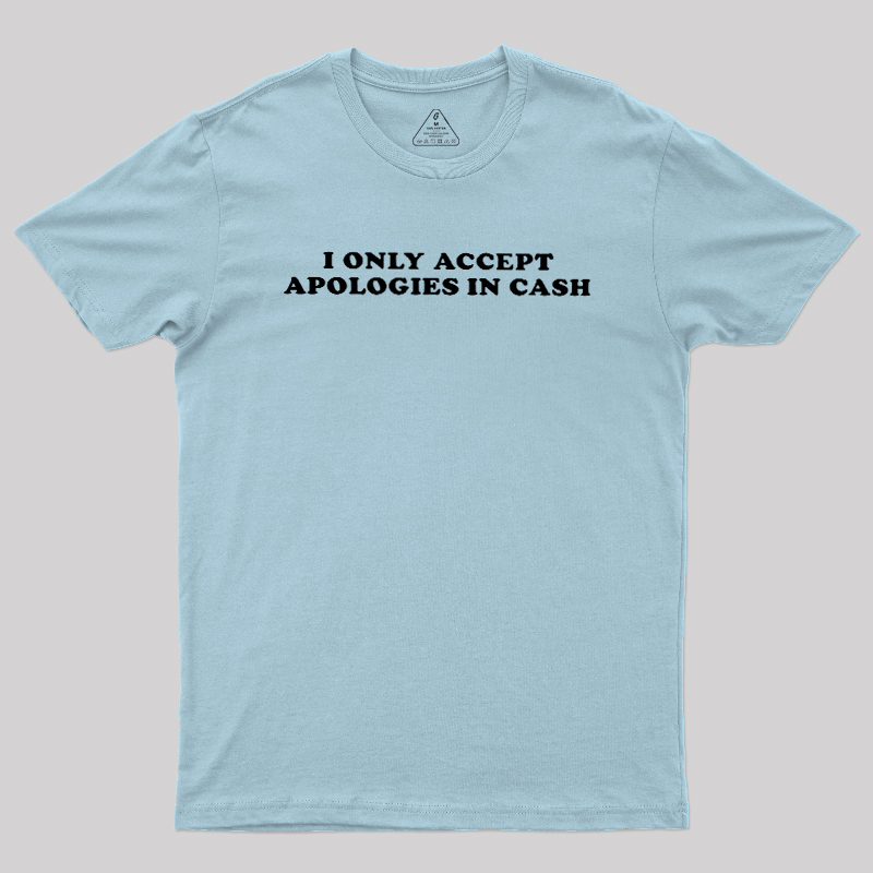 I Only Accept Apologies In Cash Geek T-Shirt