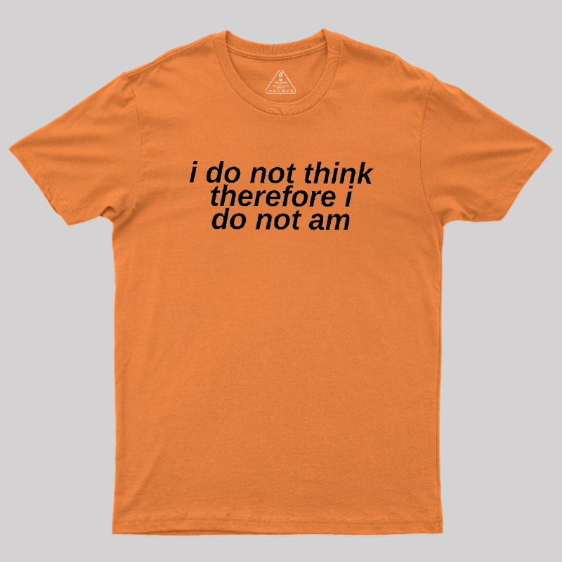 I Do Not Think Geek T-Shirt