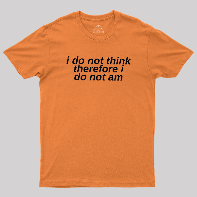 I Do Not Think Geek T-Shirt