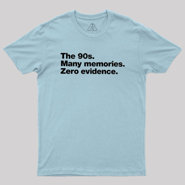 The 90s. Many memories. Zero Evidence Geek T-Shirt