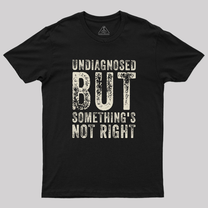 Undiagnosed. But something's not right Geek T-Shirt