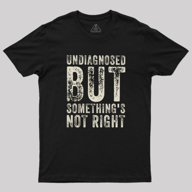 Undiagnosed. But something's not right Geek T-Shirt