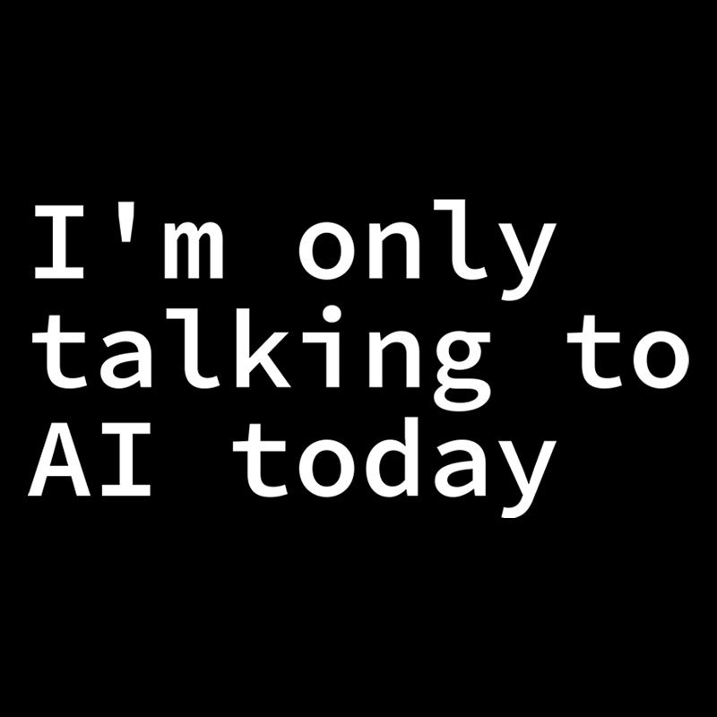 I'm Only Talking to AI Today Geek T-Shirt