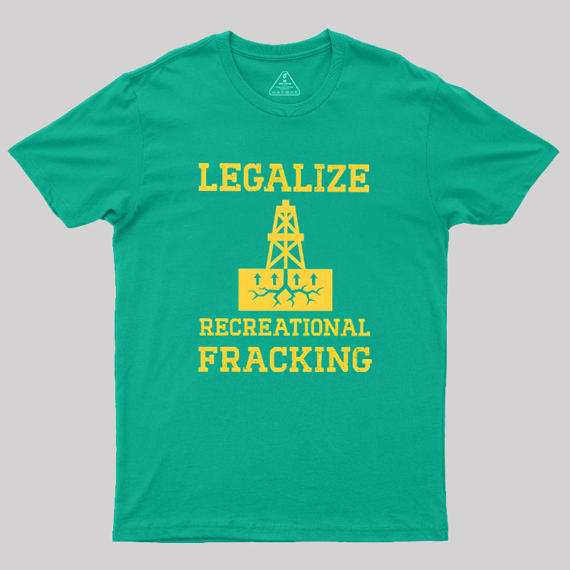 Legalize Recreational Fracking Geek T-Shirt
