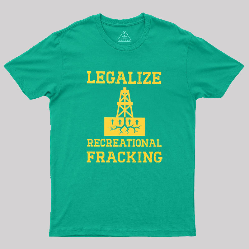 Legalize Recreational Fracking Geek T-Shirt