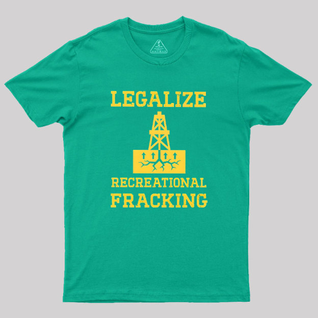 Legalize Recreational Fracking Geek T-Shirt