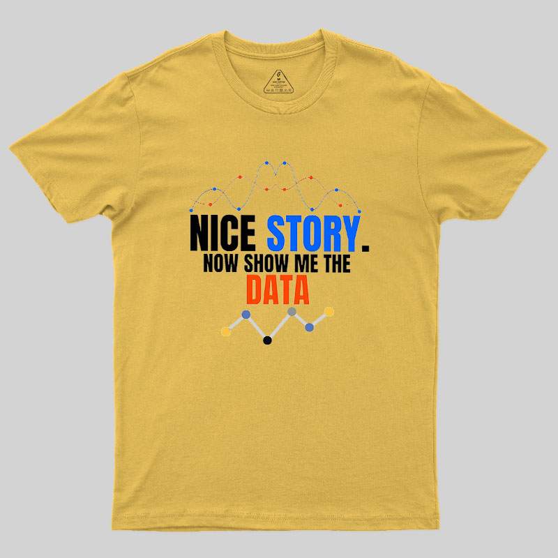 Nice Story Now Show Me The Data Geek T-Shirt