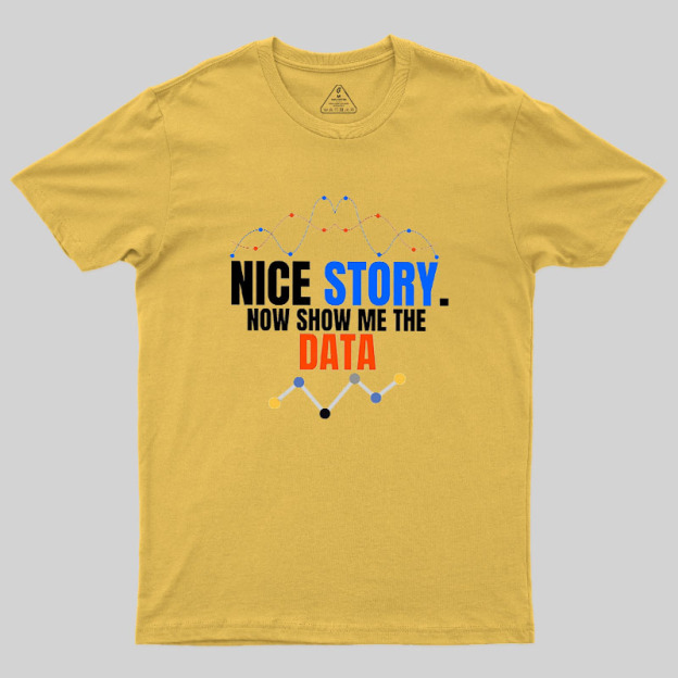 Nice Story Now Show Me The Data Geek T-Shirt