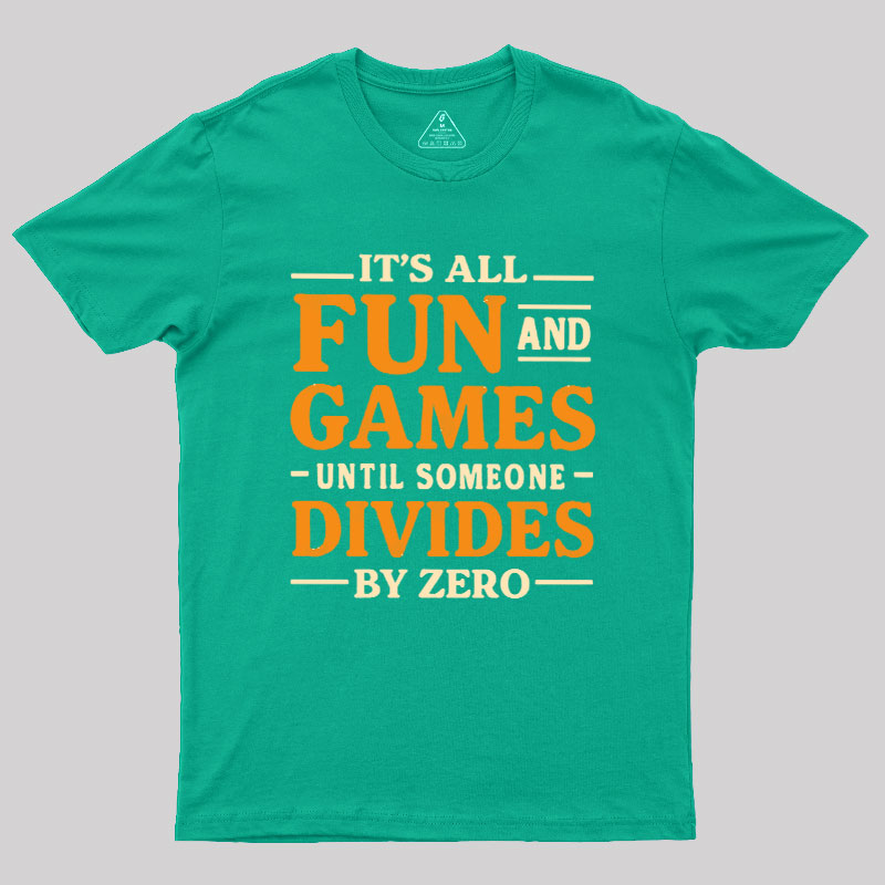 It's All Fun And Games Until Someone Divides By Zero Geek T-Shirt