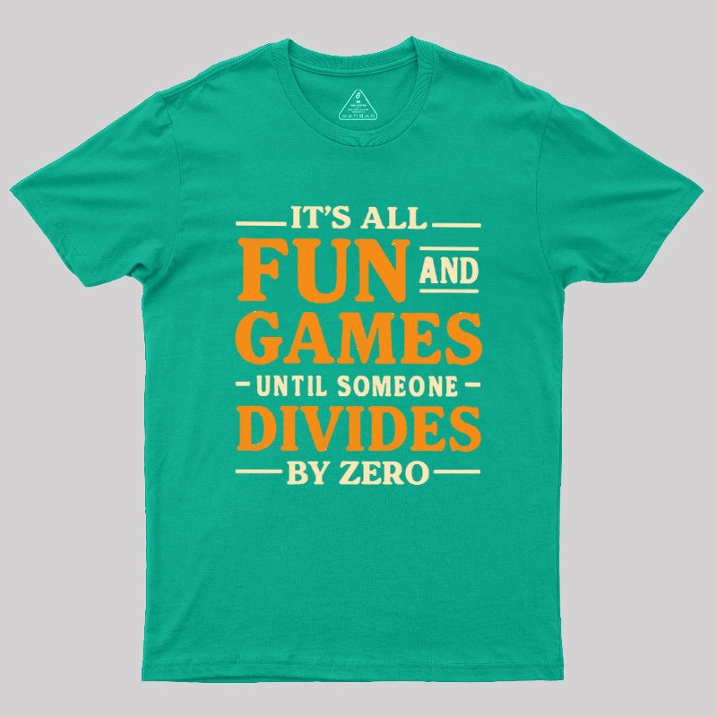 It's All Fun And Games Until Someone Divides By Zero Geek T-Shirt
