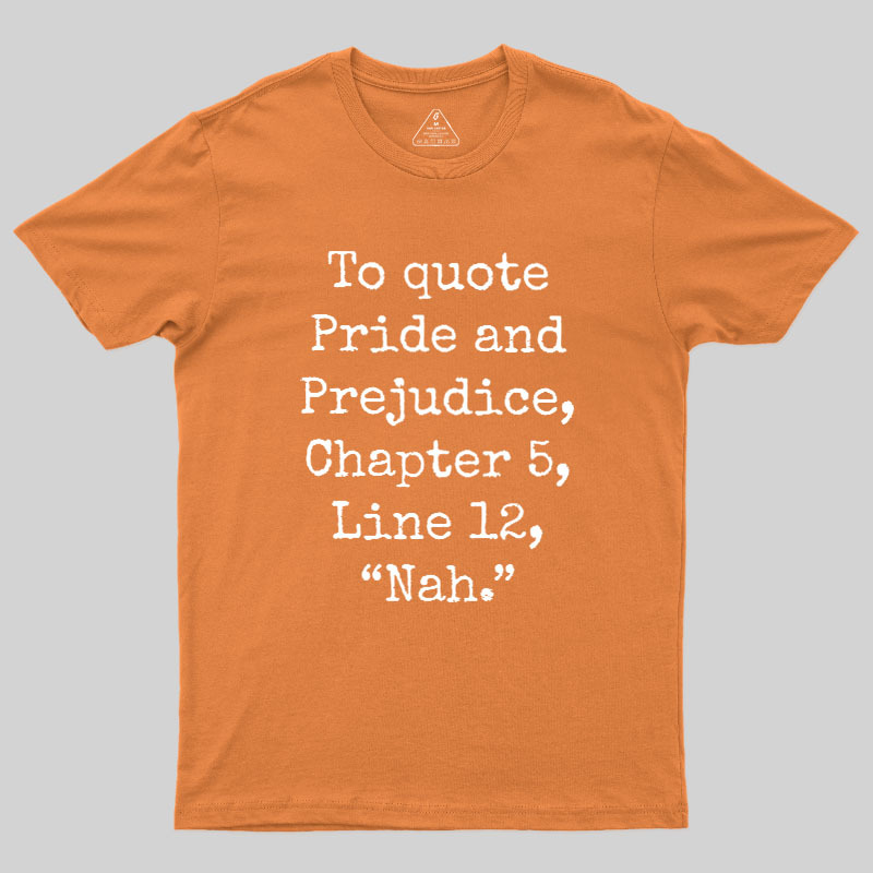 To quote Pride and Prejudice Geek T-Shirt