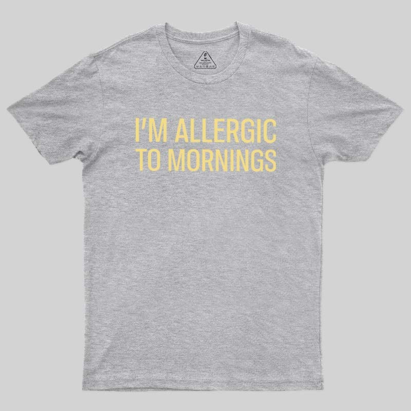 I’m allergic to mornings Geek T-Shirt