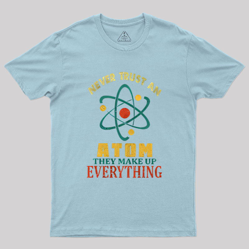 Never Trust An Atom Geek T-Shirt
