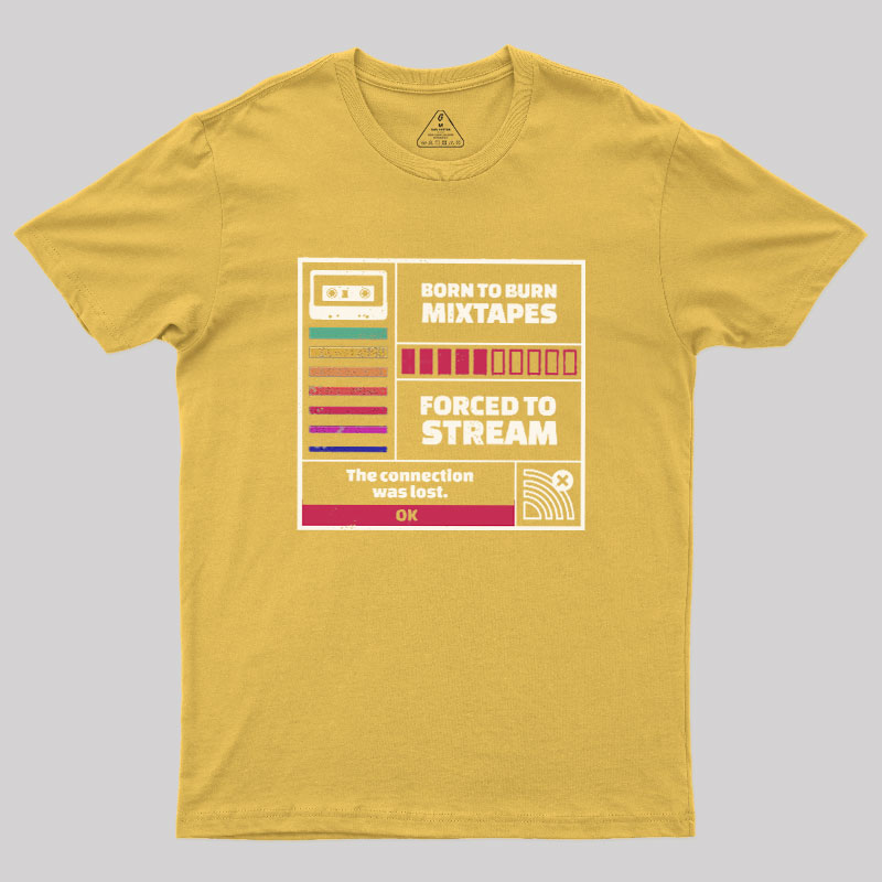 Born To Burn Mixtapes Forced To Stream Geek T-Shirt