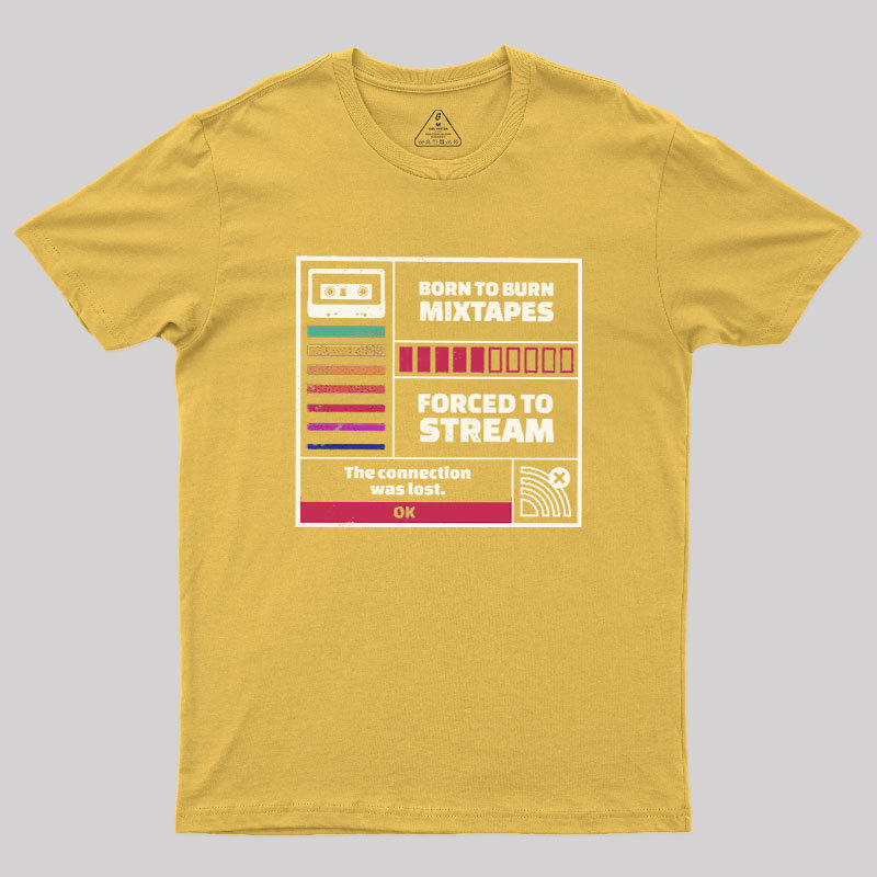 Born To Burn Mixtapes Forced To Stream Geek T-Shirt