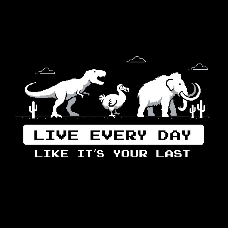 Live Every Day Like It's Your Last Extinct Geek T-Shirt