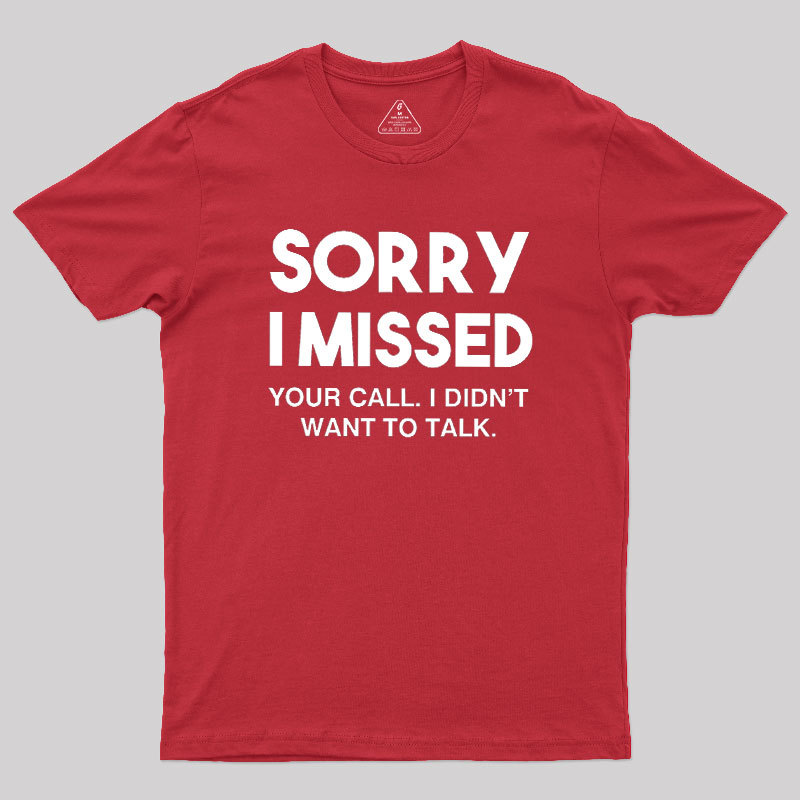 Sorry I Missed Your Call I Didn't Want To Talk Geek T-Shirt
