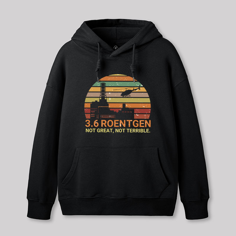 3.6 Roentgen Not Great Not Terrible Chernobyl Geek Hoodie