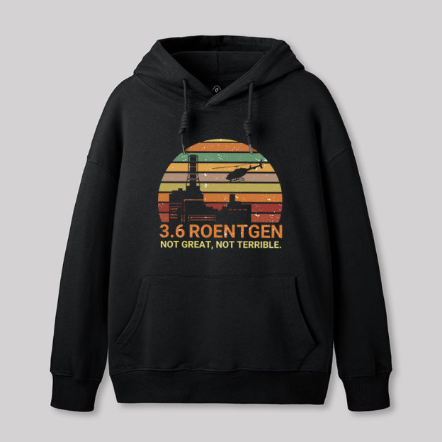 3.6 Roentgen Not Great Not Terrible Chernobyl Geek Hoodie