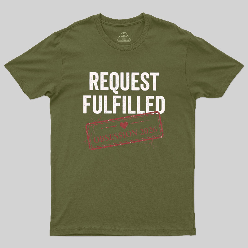 Request Fulfilled Obsession Geek T-Shirt