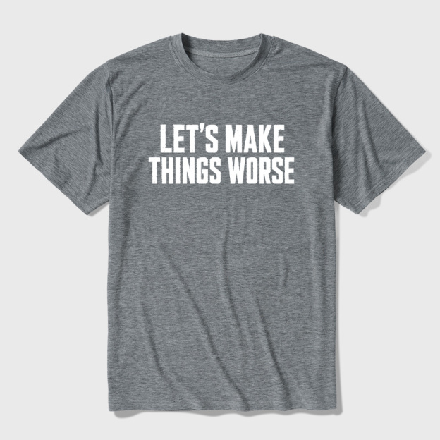 Let's Make Things Worse Ultra Soft Heather Tees