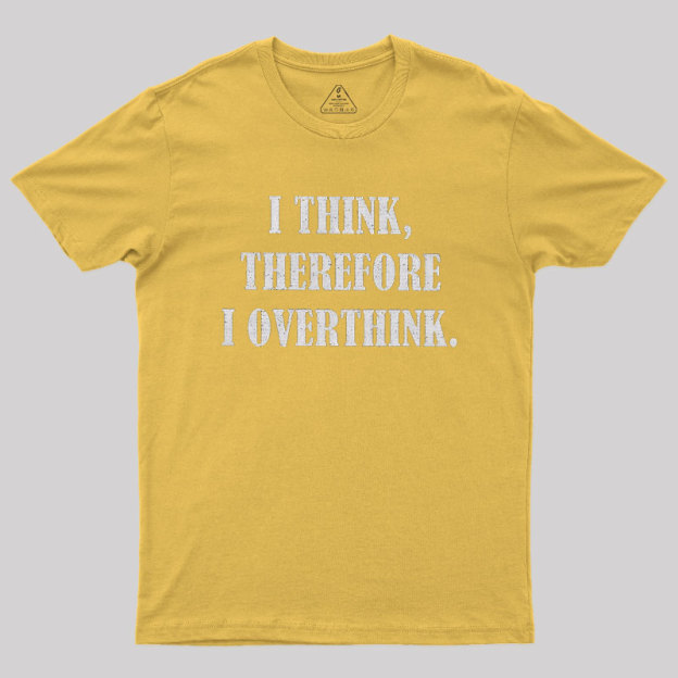 I Think Therefore I Overthink Geek T-Shirt