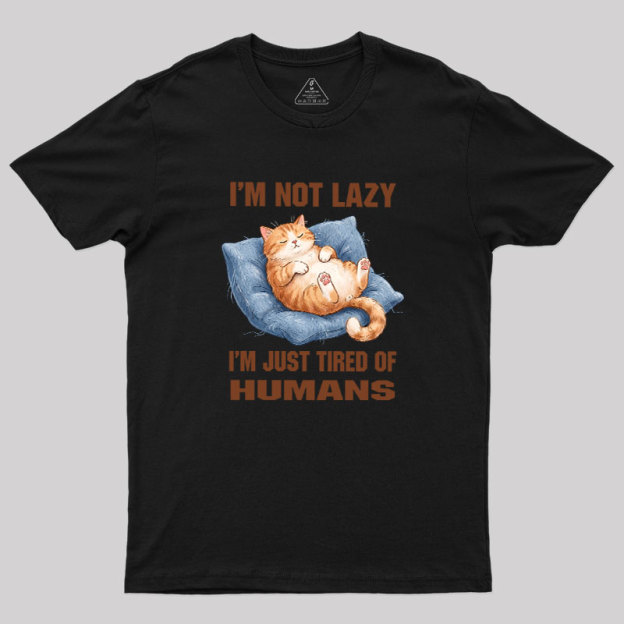 I'm Just Tired Of Humans Geek T-Shirt