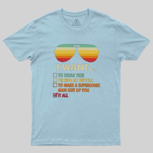 Funny Music lover Gift  I Want It All Geek T-Shirt