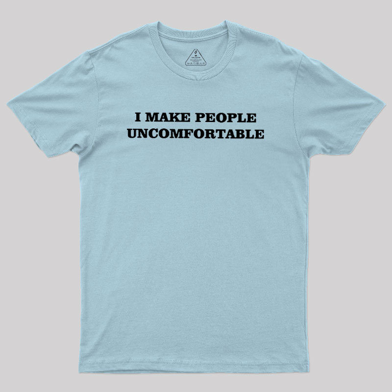 I Make People Uncomfortable Geek T-Shirt