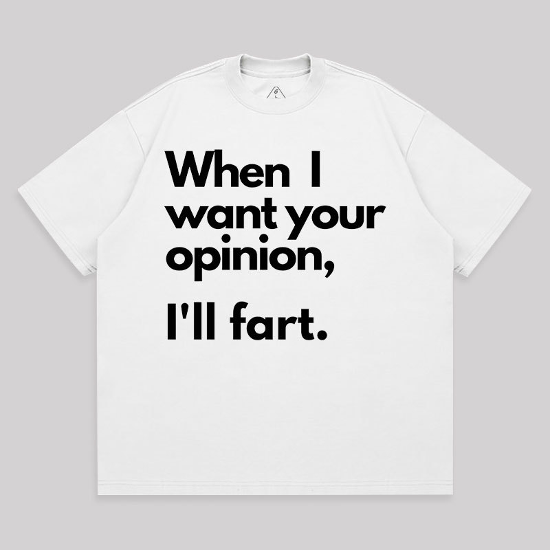 When I Want Your Opinion I��ll Fart Unisex Oversized T-shirt