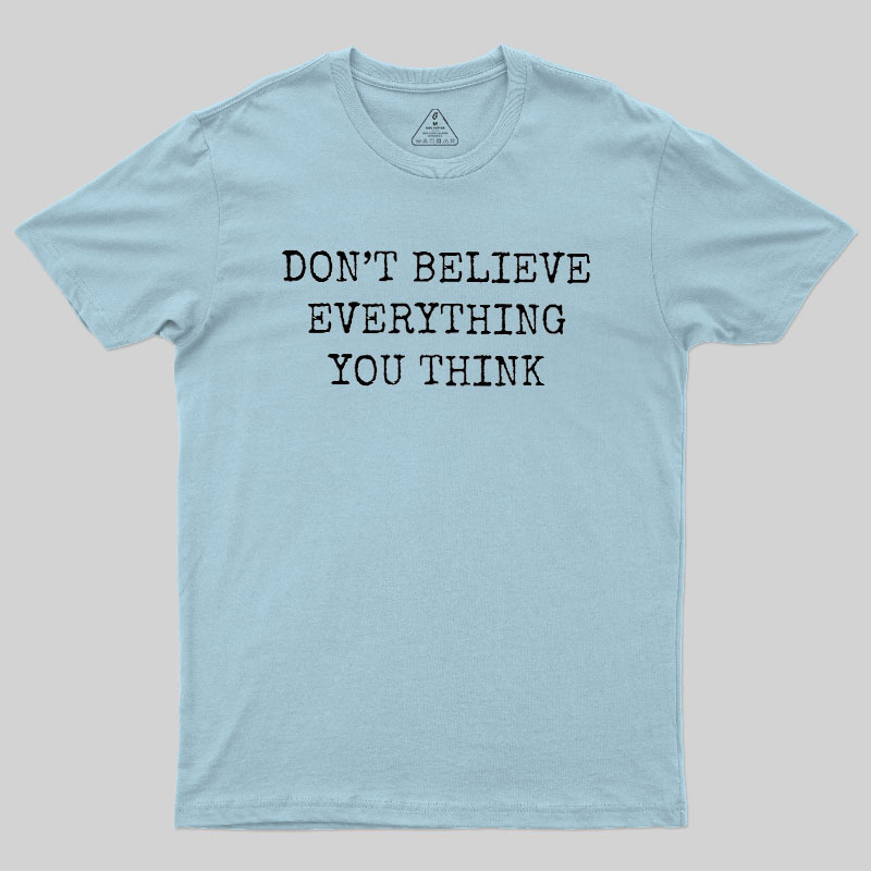 Don’t Believe Everything You Think Geek T-Shirt