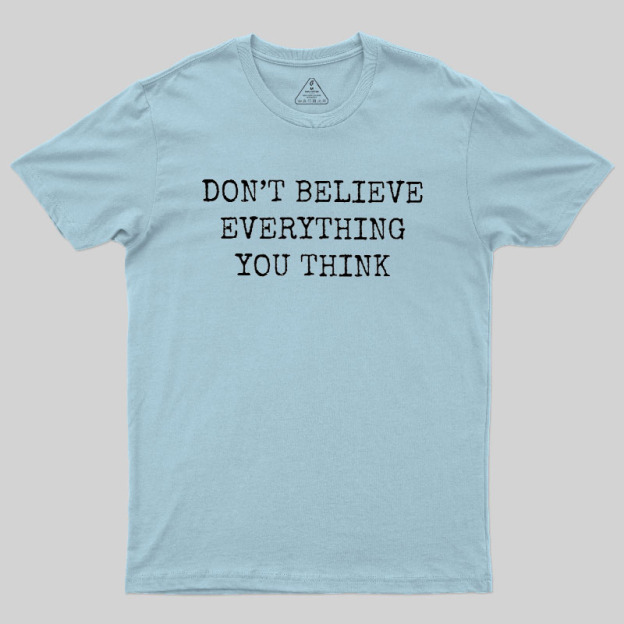 Don’t Believe Everything You Think Geek T-Shirt