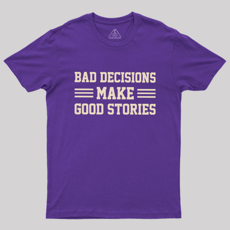 Bad Decisions Make Good Stories Geek T-Shirt