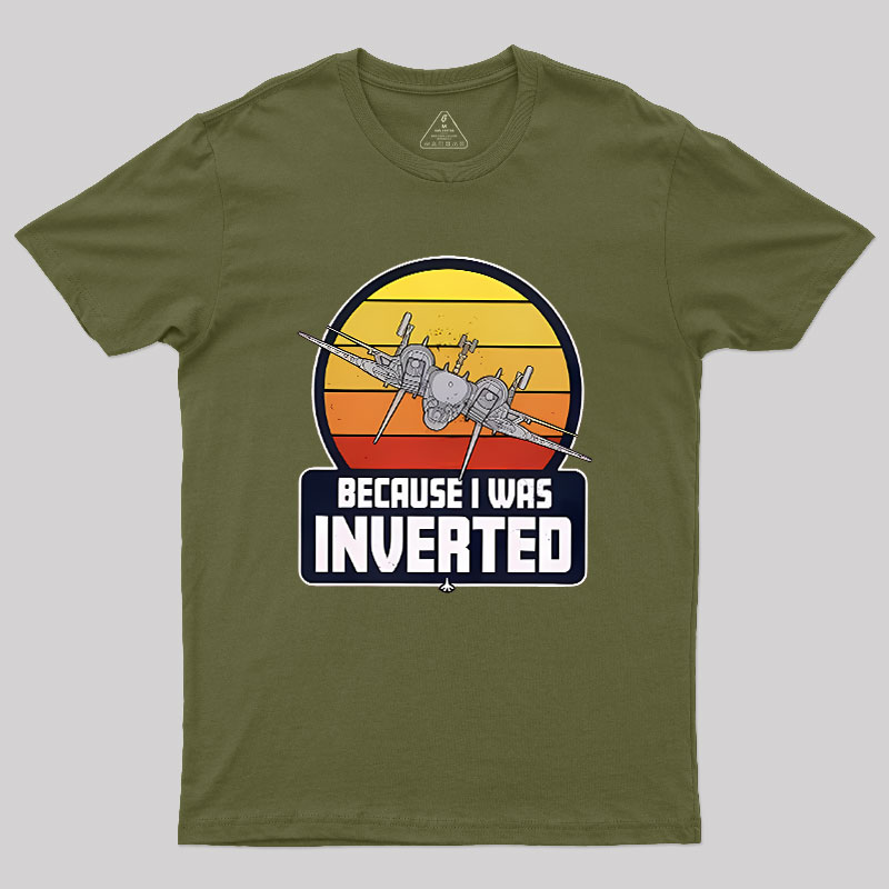 Because I Was Inverted Geek T-Shirt