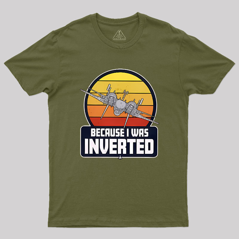 Because I Was Inverted Geek T-Shirt