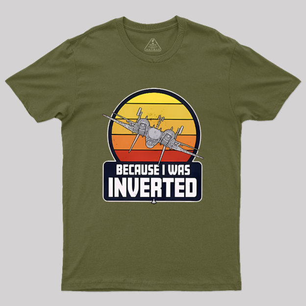 Because I Was Inverted Geek T-Shirt