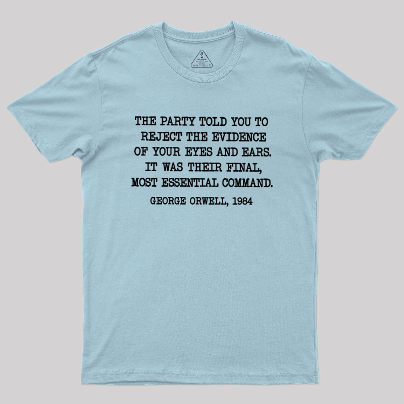 The Party Told You To Reject The Evidence Of Your Eyes And Ears Geek T-Shirt