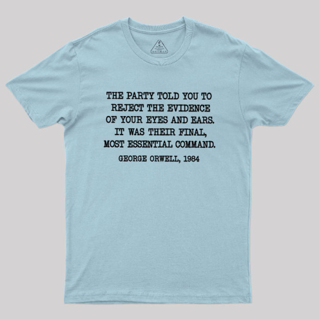 The Party Told You To Reject The Evidence Of Your Eyes And Ears Geek T-Shirt