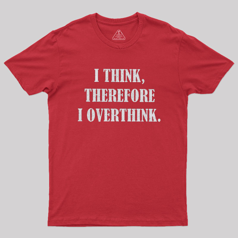 I Think Therefore I Overthink Geek T-Shirt